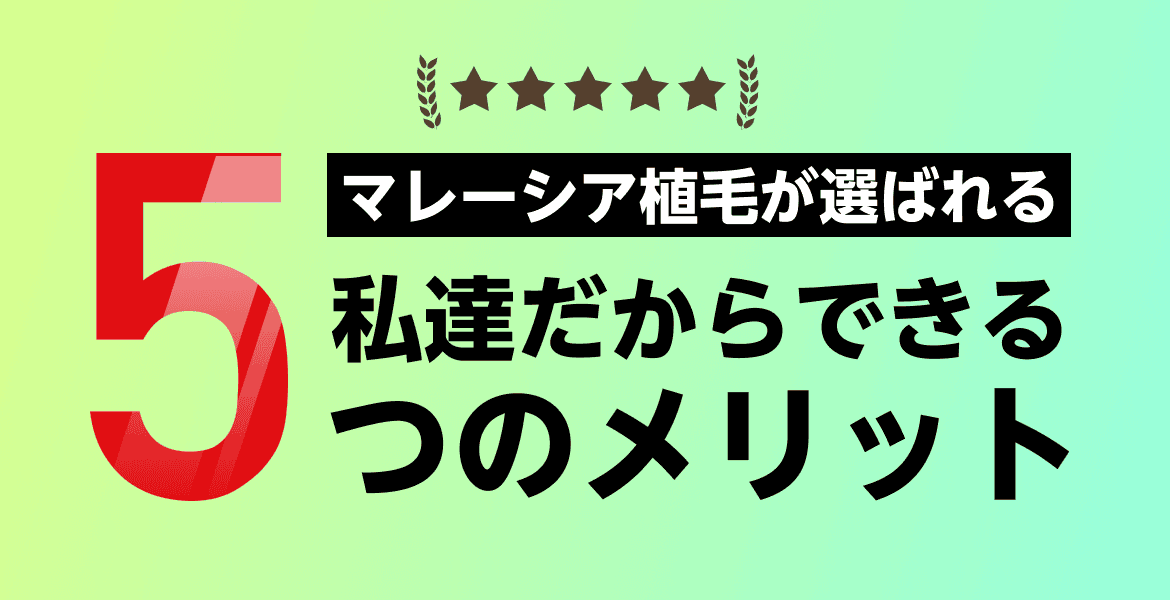 マレーシア植毛が選ばれる 私達だからできる5つのメリット